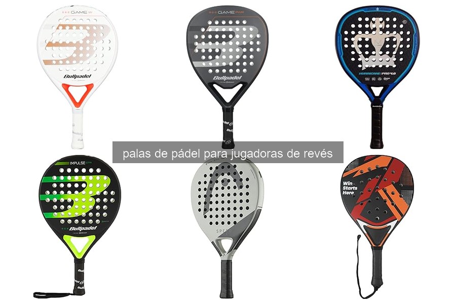 Comparativa de las mejores palas de pádel para jugadoras de revés 2023