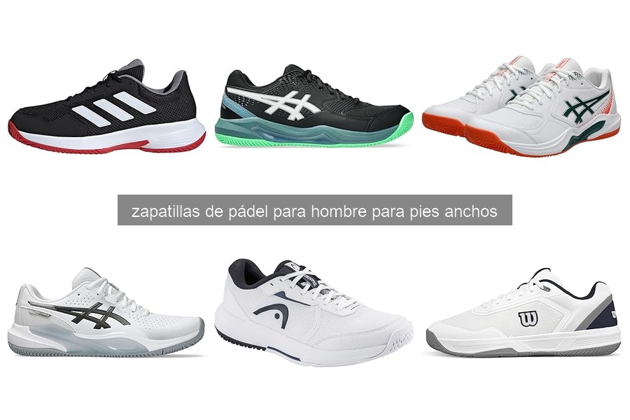 Mejores zapatillas de pádel para hombres con pies anchos