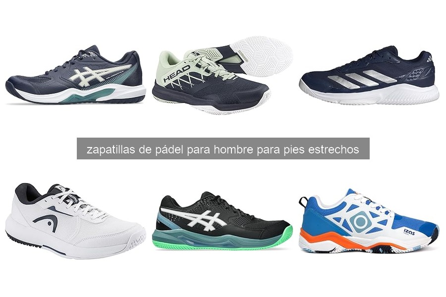 Mejores zapatillas de pádel para hombres con pies estrechos