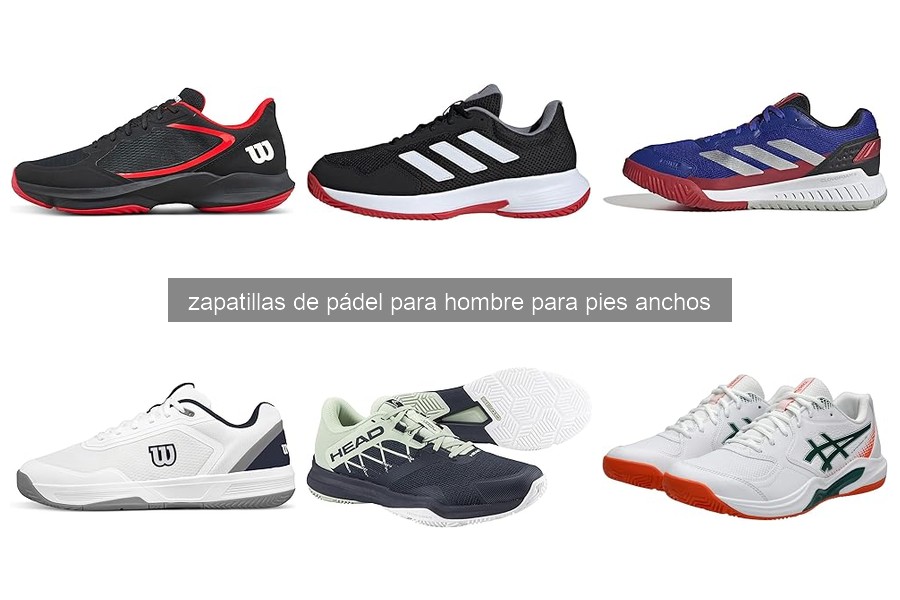 Zapatillas de pádel para hombres con pies anchos: guía de compra